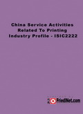 China Service Activities Related To Printing Industry Profile - ISIC2222